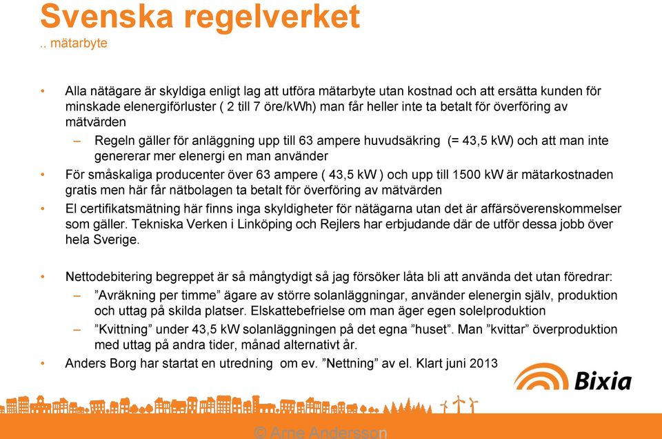 överföring av mätvärden Regeln gäller för anläggning upp till 63 ampere huvudsäkring (= 43,5 kw) och att man inte genererar mer elenergi en man använder För småskaliga producenter över 63 ampere (