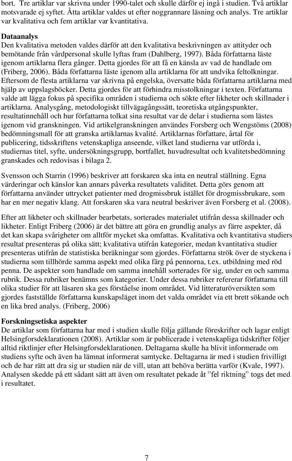 Dataanalys Den kvalitativa metoden valdes därför att den kvalitativa beskrivningen av attityder och bemötande från vårdpersonal skulle lyftas fram (Dahlberg, 1997).