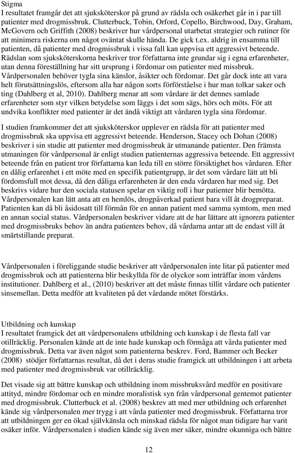 hända. De gick t.ex. aldrig in ensamma till patienten, då patienter med drogmissbruk i vissa fall kan uppvisa ett aggressivt beteende.