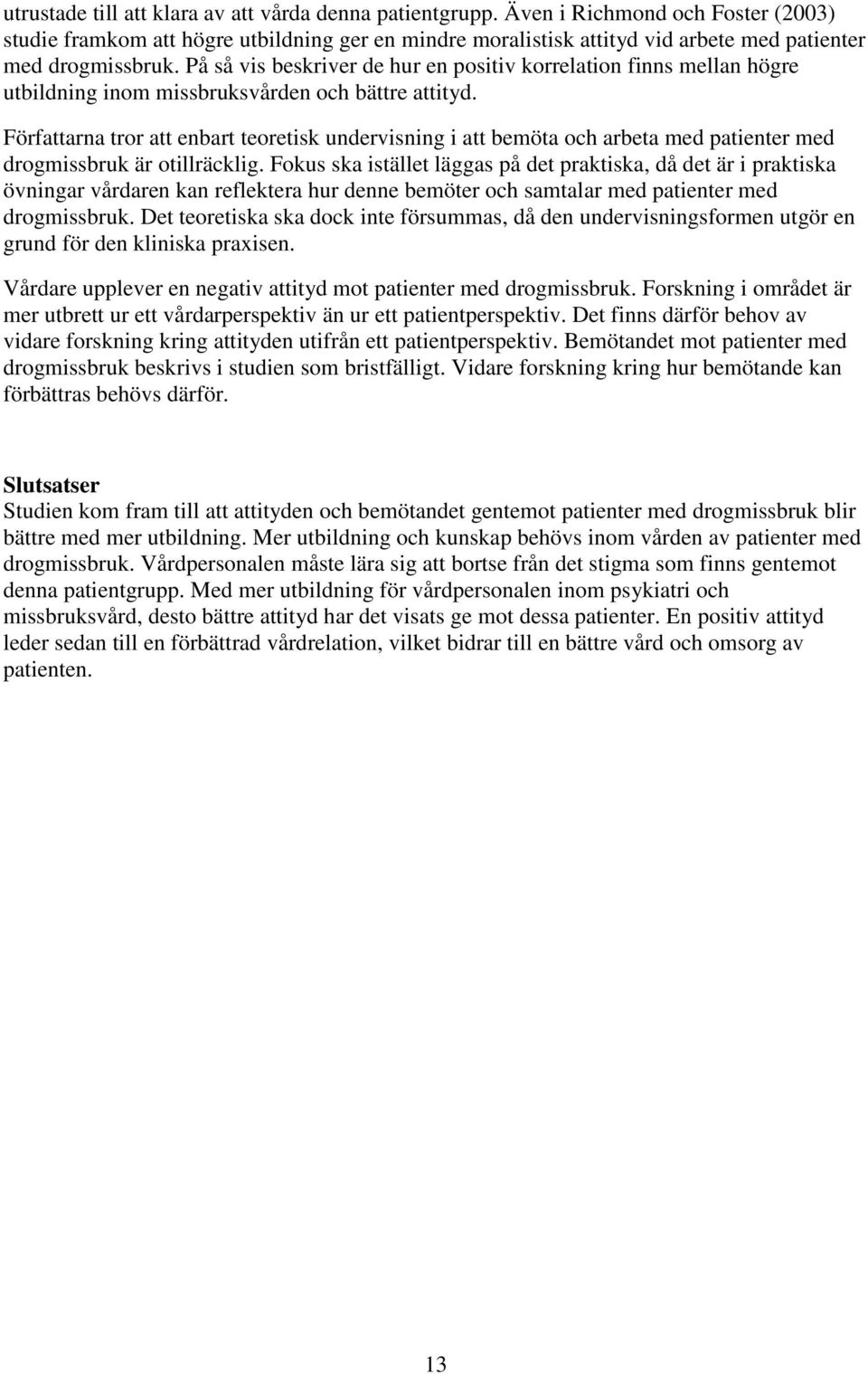 På så vis beskriver de hur en positiv korrelation finns mellan högre utbildning inom missbruksvården och bättre attityd.