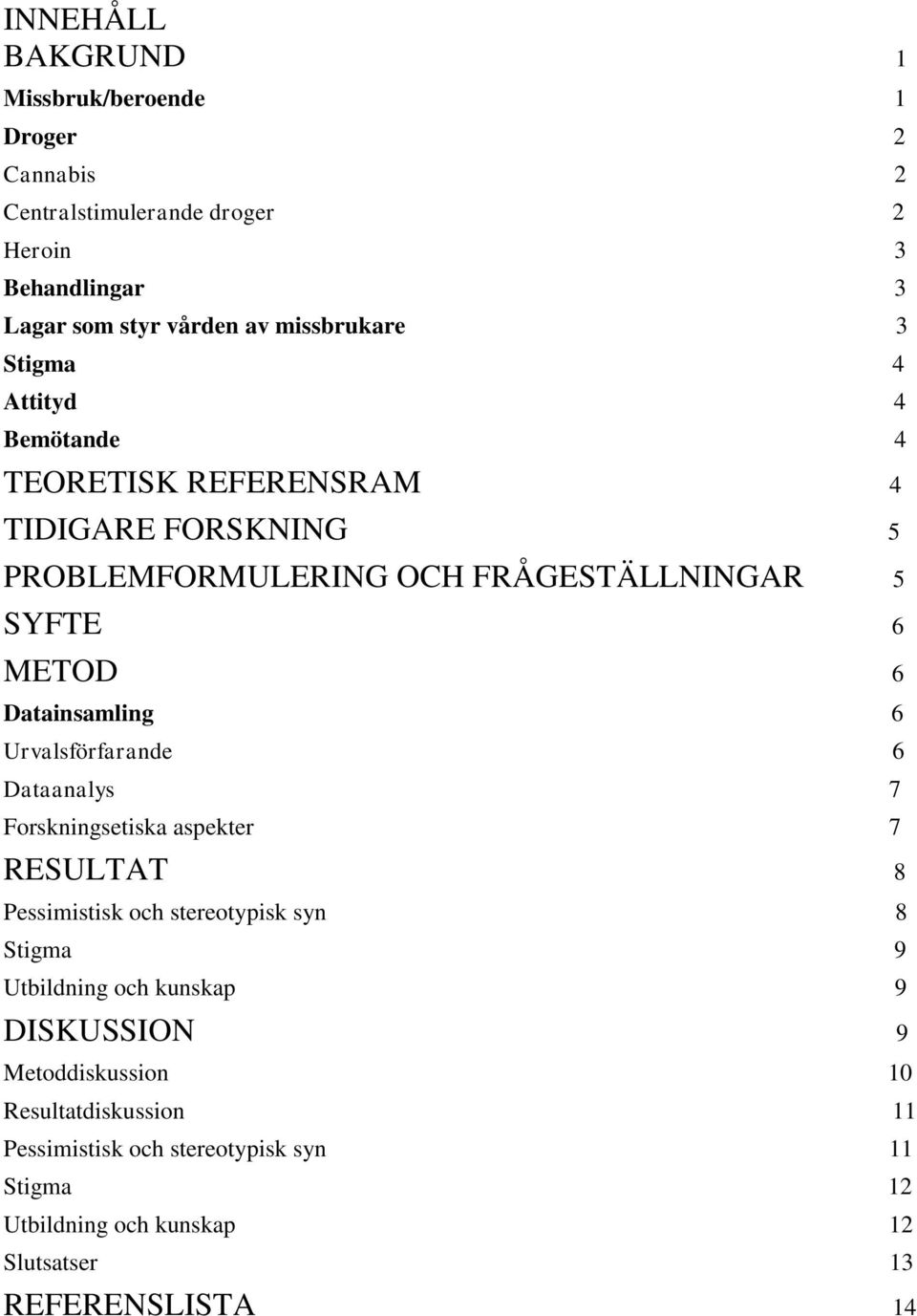 6 Urvalsförfarande 6 Dataanalys 7 Forskningsetiska aspekter 7 RESULTAT 8 Pessimistisk och stereotypisk syn 8 Stigma 9 Utbildning och kunskap 9