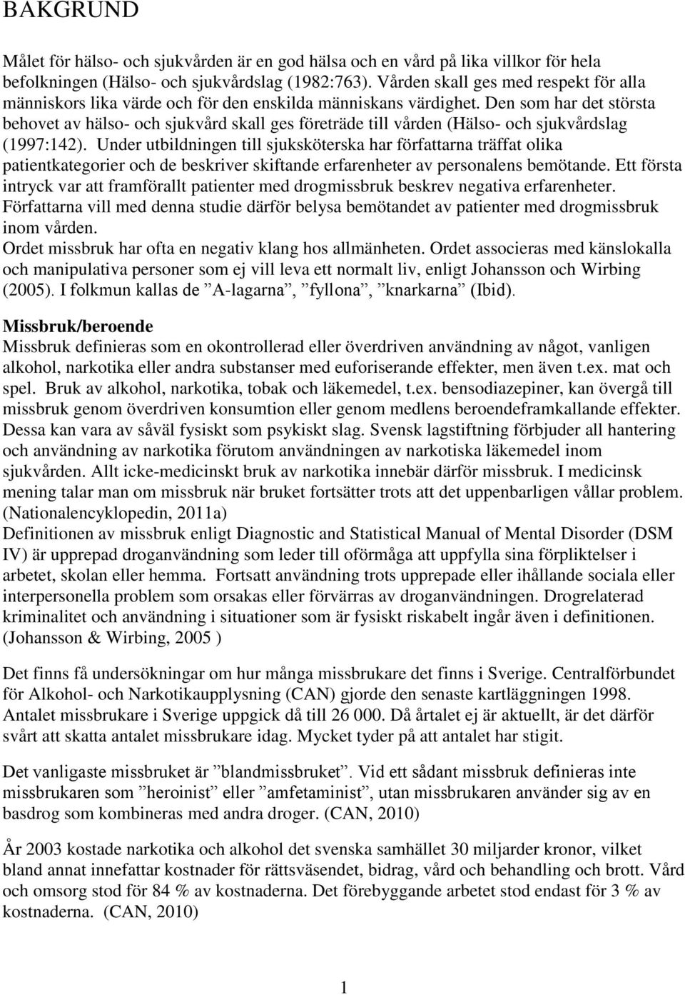 Den som har det största behovet av hälso- och sjukvård skall ges företräde till vården (Hälso- och sjukvårdslag (1997:142).