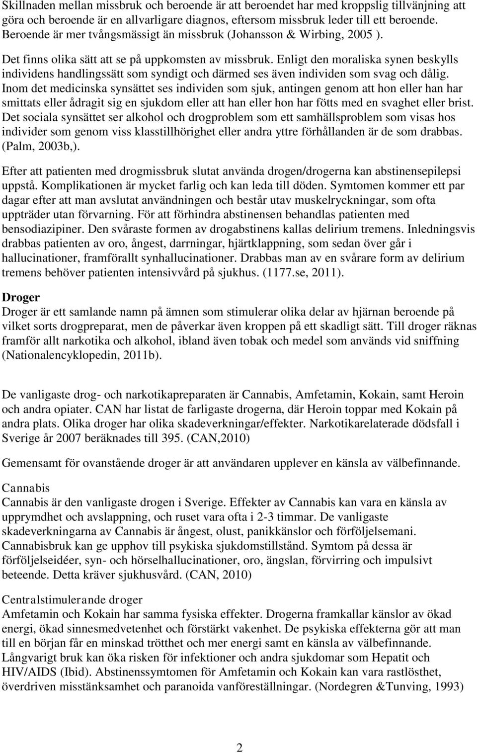 Enligt den moraliska synen beskylls individens handlingssätt som syndigt och därmed ses även individen som svag och dålig.