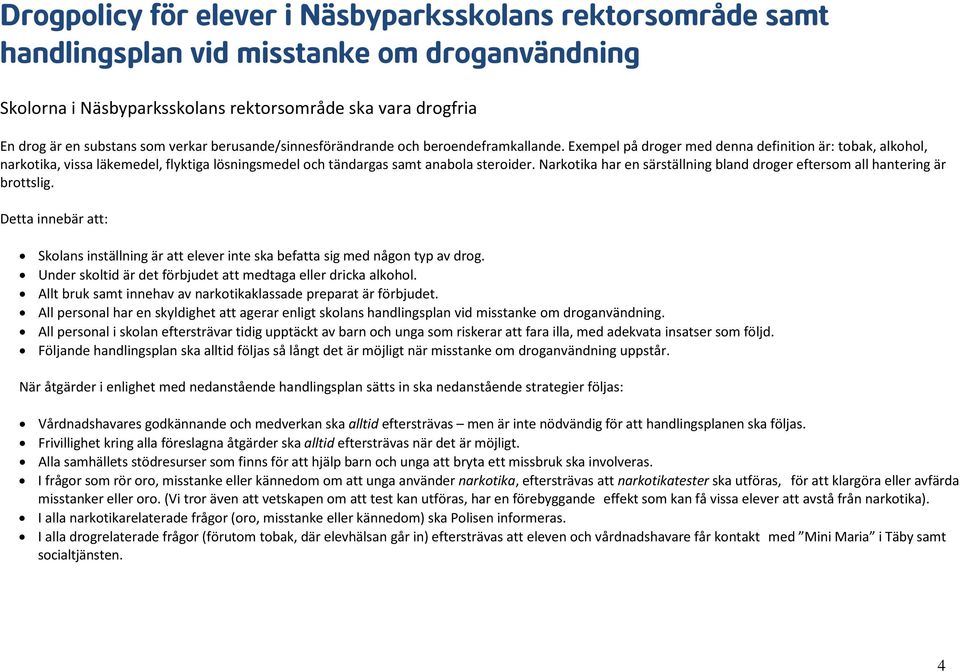 Exempel på droger med denna definition är: tobak, alkohol, narkotika, vissa läkemedel, flyktiga lösningsmedel och tändargas samt anabola steroider.