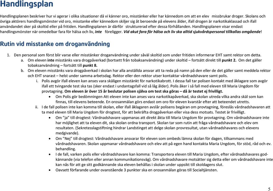 på fritiden. Handlingsplanen är därför strukturerad efter dessa förhållanden. Handlingsplanen visar endast handlingsmönster när omedelbar fara för hälsa och liv, inte föreligger.