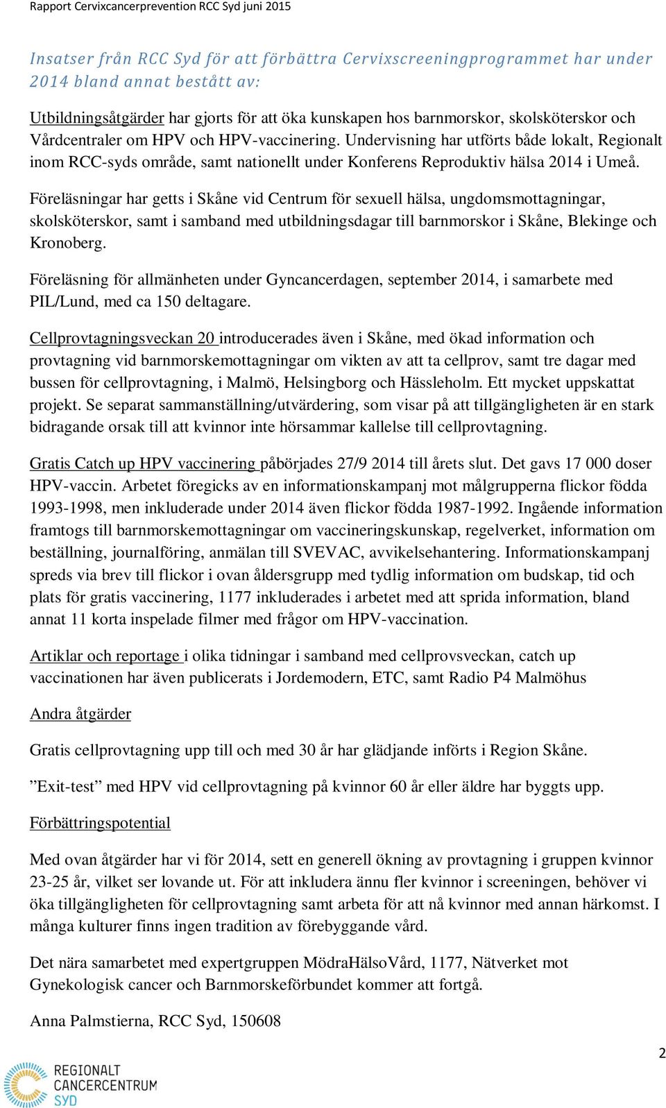 Föreläsningar har getts i Skåne vid Centrum för sexuell hälsa, ungdomsmottagningar, skolsköterskor, samt i samband med utbildningsdagar till barnmorskor i Skåne, Blekinge och Kronoberg.