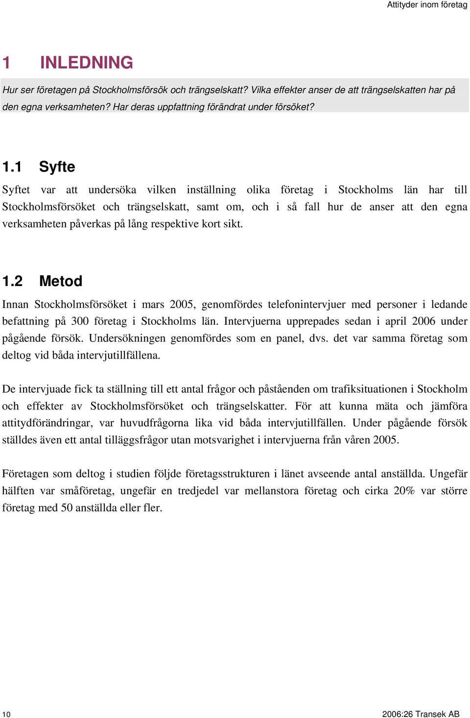 påverkas på lång respektive kort sikt. 1.2 Metod Innan Stockholmsförsöket i mars 2005, genomfördes telefonintervjuer med personer i ledande befattning på 300 företag i Stockholms län.