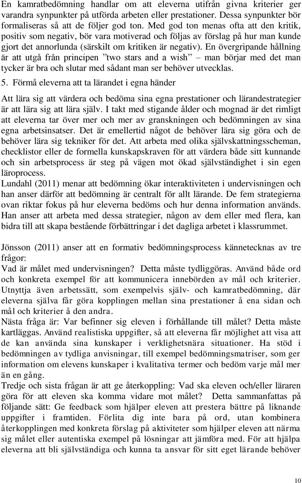 En övergripande hållning är att utgå från principen two stars and a wish man börjar med det man tycker är bra och slutar med sådant man ser behöver utvecklas. 5.