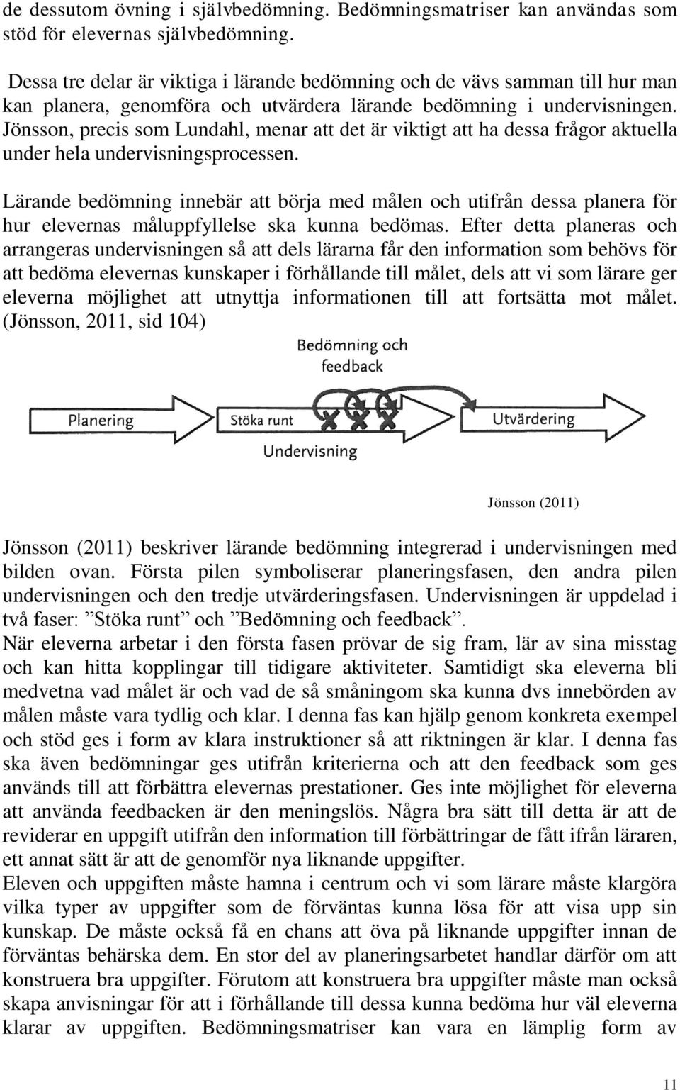 Jönsson, precis som Lundahl, menar att det är viktigt att ha dessa frågor aktuella under hela undervisningsprocessen.