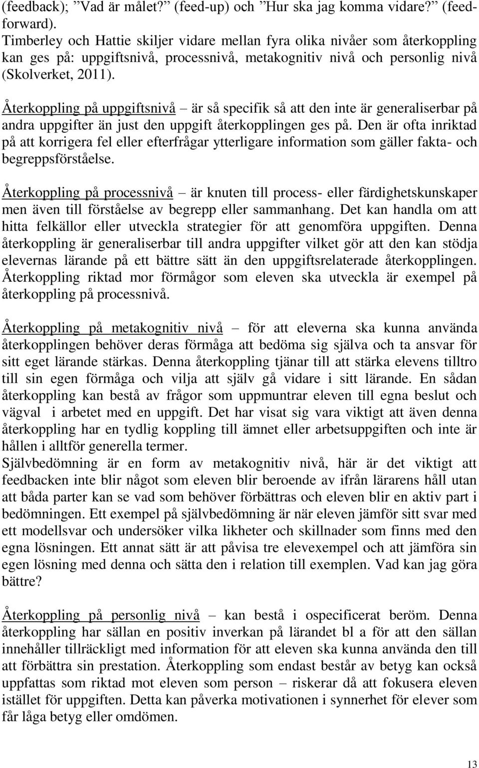 Återkoppling på uppgiftsnivå är så specifik så att den inte är generaliserbar på andra uppgifter än just den uppgift återkopplingen ges på.