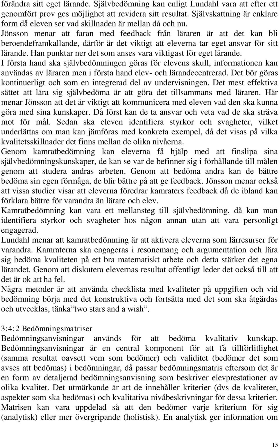 Jönsson menar att faran med feedback från läraren är att det kan bli beroendeframkallande, därför är det viktigt att eleverna tar eget ansvar för sitt lärande.