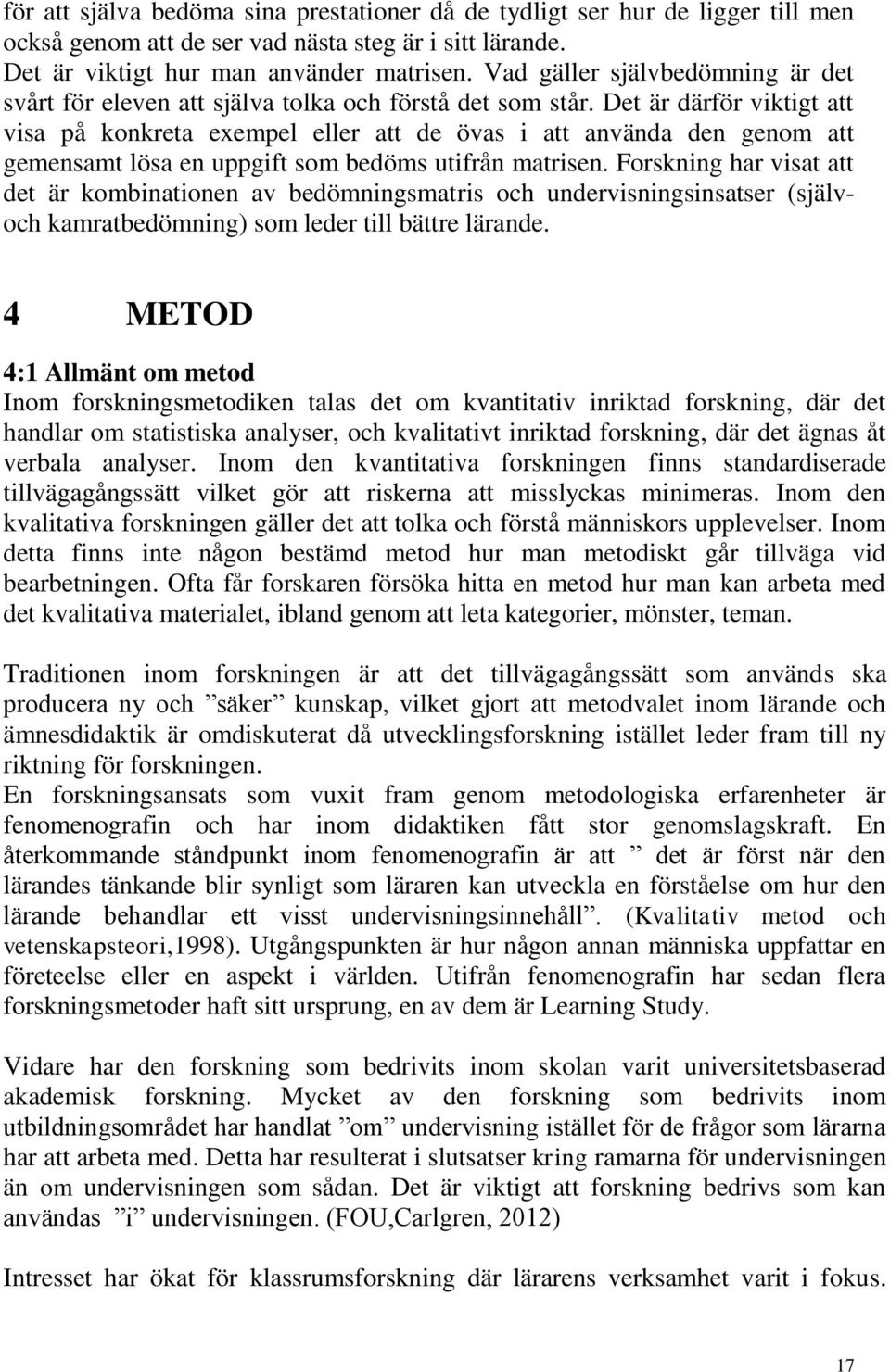 Det är därför viktigt att visa på konkreta exempel eller att de övas i att använda den genom att gemensamt lösa en uppgift som bedöms utifrån matrisen.