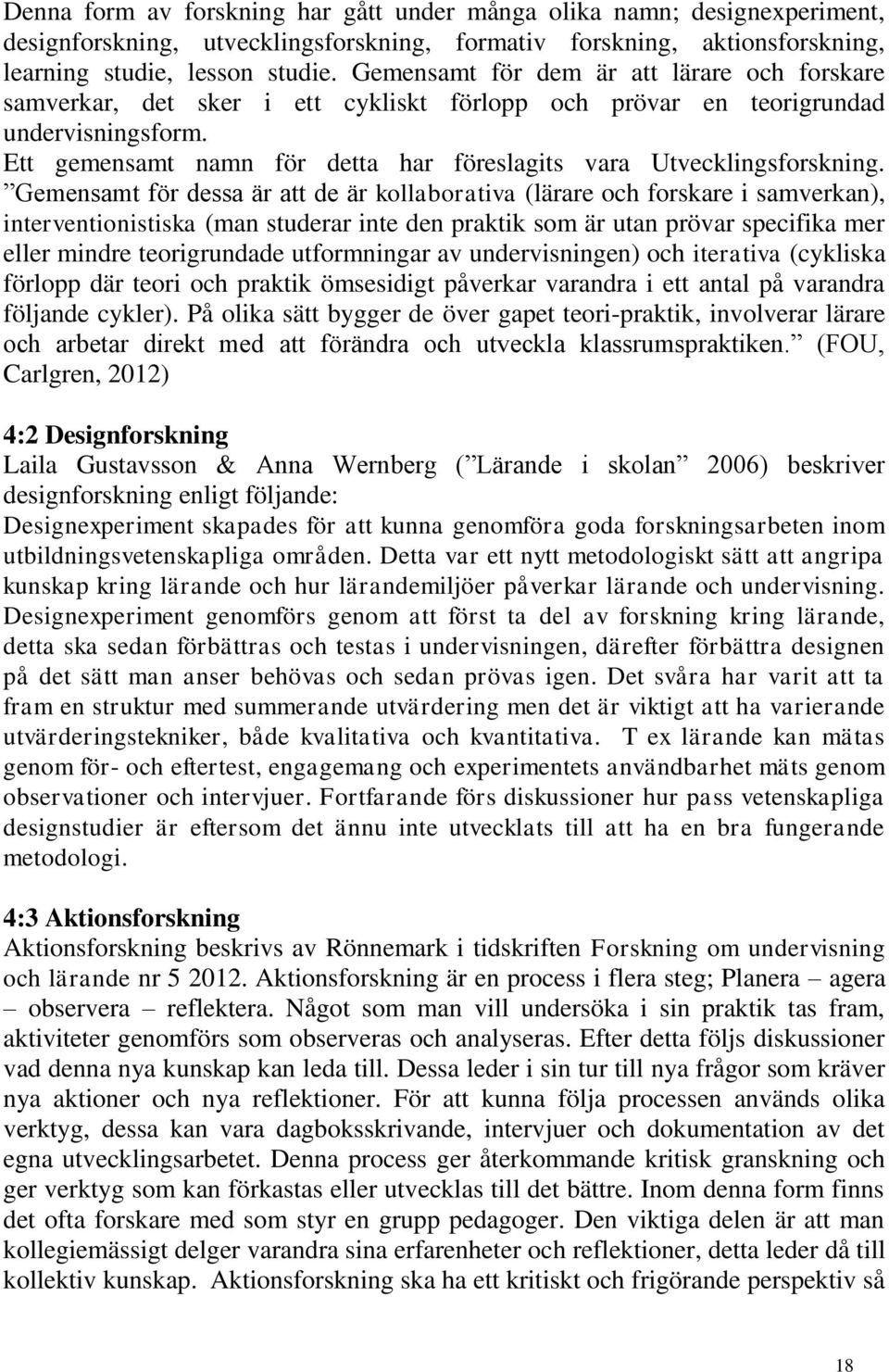 Ett gemensamt namn för detta har föreslagits vara Utvecklingsforskning.