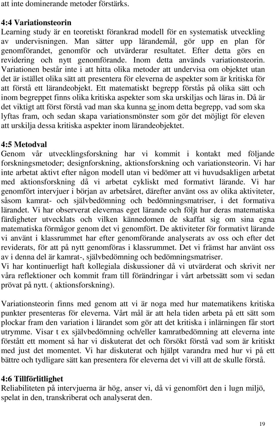 Variationen består inte i att hitta olika metoder att undervisa om objektet utan det är istället olika sätt att presentera för eleverna de aspekter som är kritiska för att förstå ett lärandeobjekt.