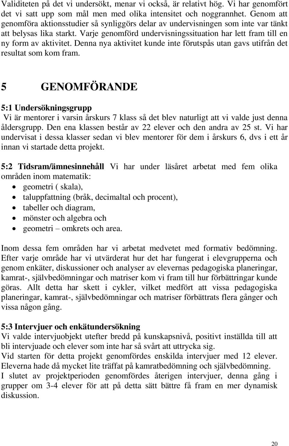 Denna nya aktivitet kunde inte förutspås utan gavs utifrån det resultat som kom fram.