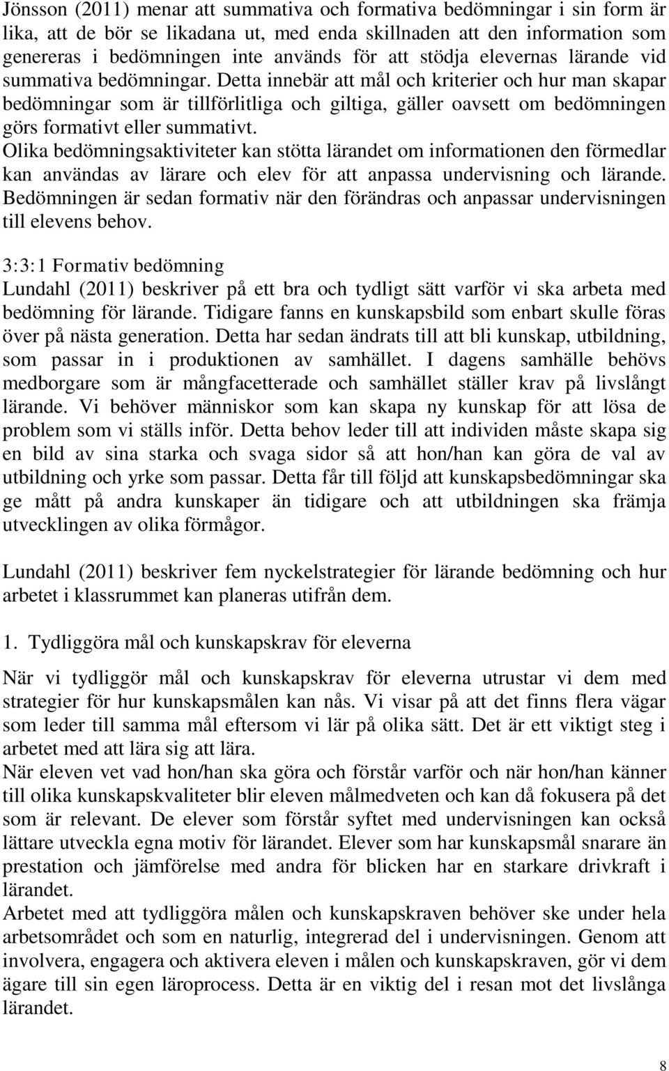 Detta innebär att mål och kriterier och hur man skapar bedömningar som är tillförlitliga och giltiga, gäller oavsett om bedömningen görs formativt eller summativt.