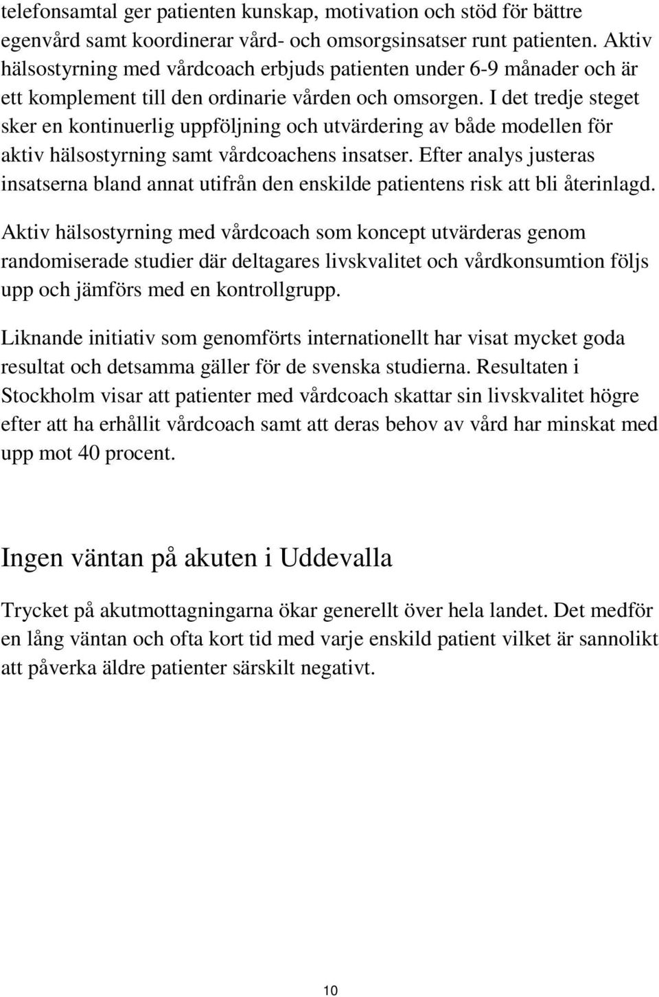 I det tredje steget sker en kontinuerlig uppföljning och utvärdering av både modellen för aktiv hälsostyrning samt vårdcoachens insatser.