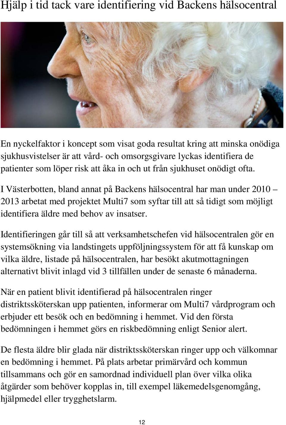 I Västerbotten, bland annat på Backens hälsocentral har man under 2010 2013 arbetat med projektet Multi7 som syftar till att så tidigt som möjligt identifiera äldre med behov av insatser.