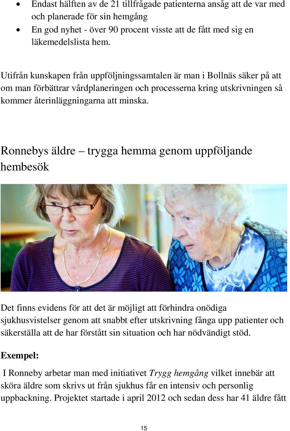 Ronnebys äldre trygga hemma genom uppföljande hembesök Det finns evidens för att det är möjligt att förhindra onödiga sjukhusvistelser genom att snabbt efter utskrivning fånga upp patienter och