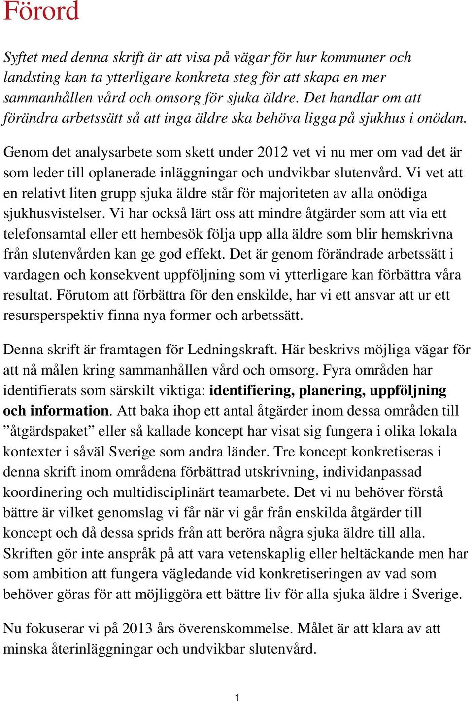 Genom det analysarbete som skett under 2012 vet vi nu mer om vad det är som leder till oplanerade inläggningar och undvikbar slutenvård.