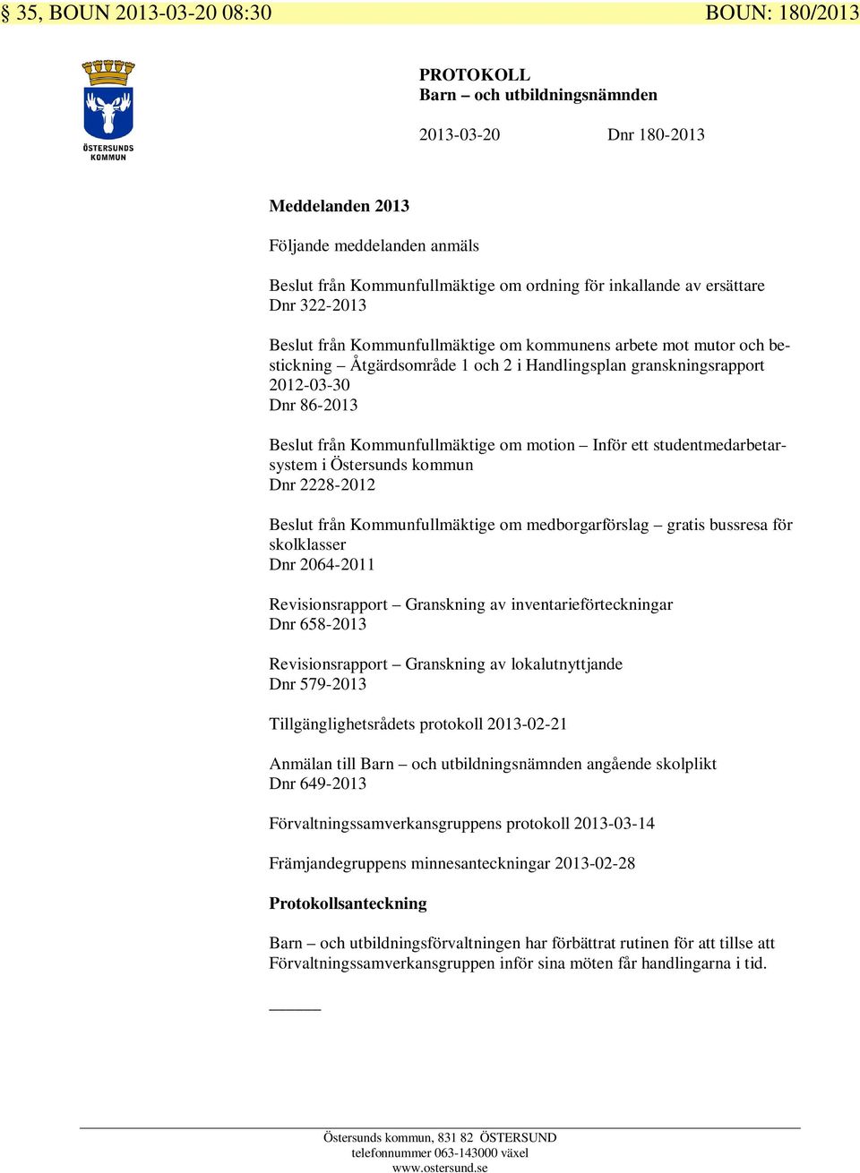 studentmedarbetarsystem i Östersunds kommun Dnr 2228-2012 Beslut från Kommunfullmäktige om medborgarförslag gratis bussresa för skolklasser Dnr 2064-2011 Revisionsrapport Granskning av