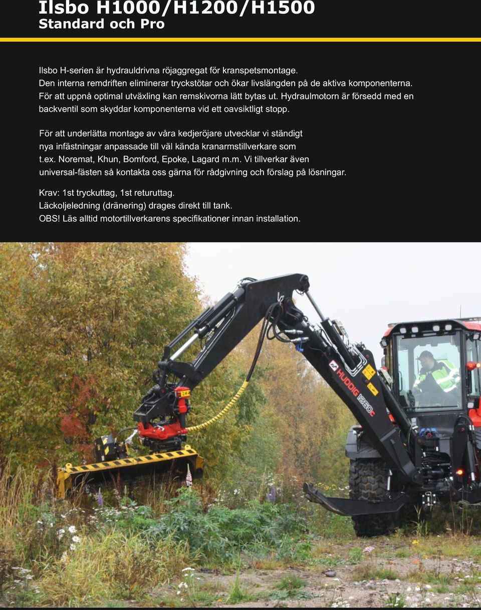 Hydraulmotorn är försedd med en backventil som skyddar komponenterna vid ett oavsiktligt stopp.