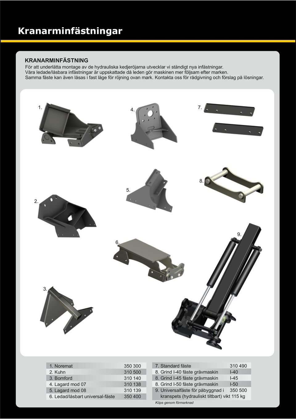Kontakta oss för rådgivning och förslag på lösningar. 1. 7. 4. 8. 5. 2. 9. 6. 3. 1. Noremat 2. Kuhn 3. Bomford 4. Lagard mod 07 5. Lagard mod 08 6.