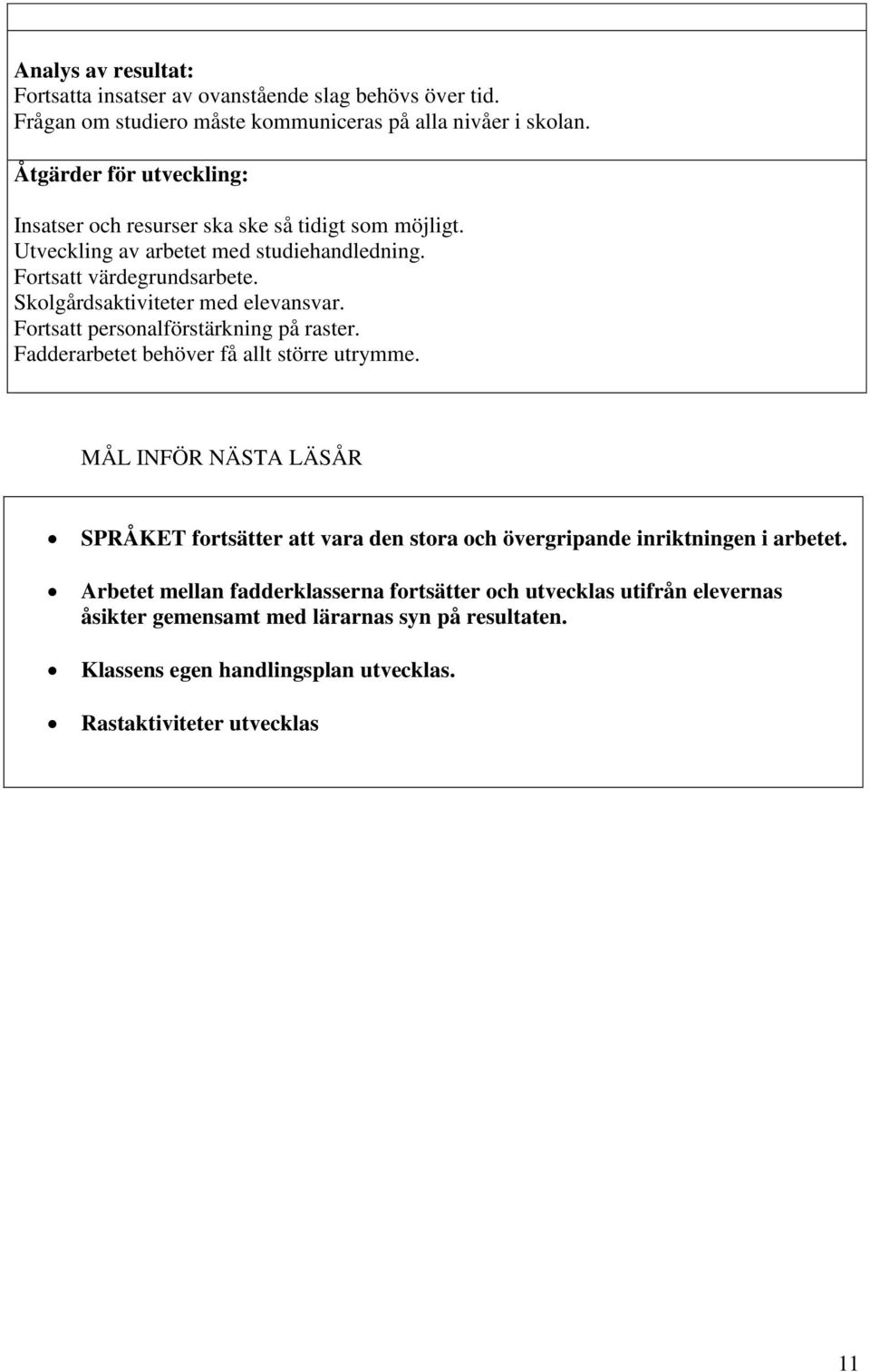 Skolgårdsaktiviteter med elevansvar. Fortsatt personalförstärkning på raster. Fadderarbetet behöver få allt större utrymme.