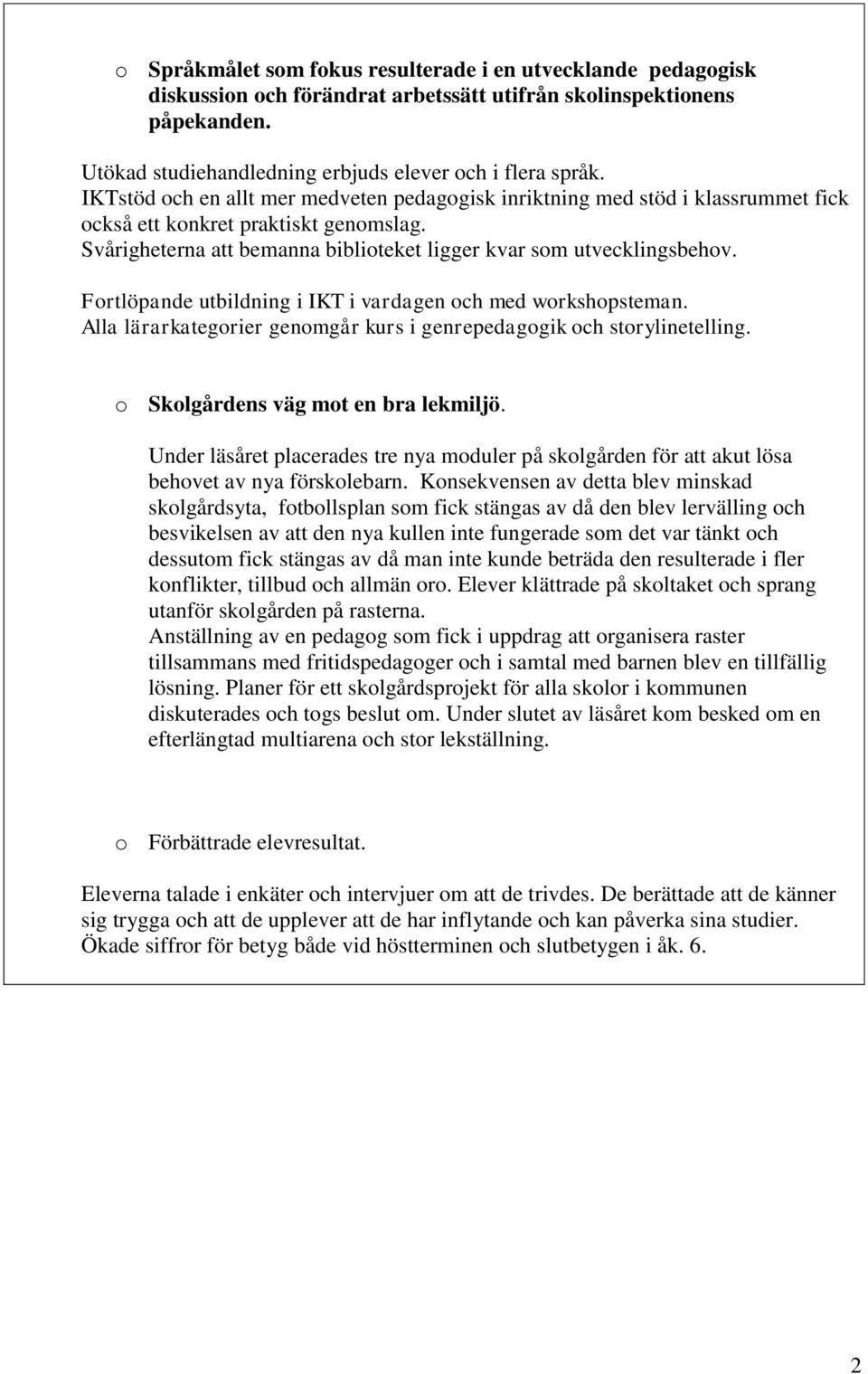 Fortlöpande utbildning i IKT i vardagen och med workshopsteman. Alla lärarkategorier genomgår kurs i genrepedagogik och storylinetelling. o Skolgårdens väg mot en bra lekmiljö.