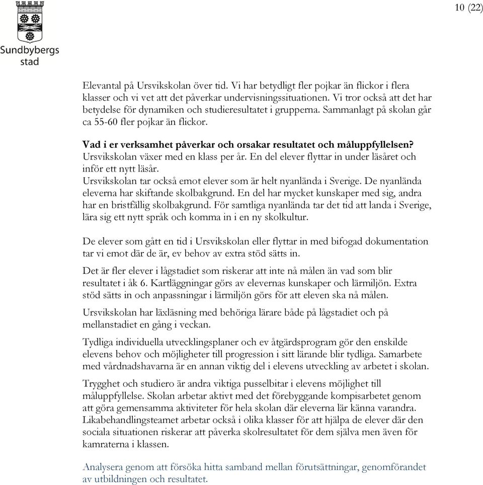 Vad i er verksamhet påverkar och orsakar resultatet och måluppfyllelsen? Ursvikskolan växer med en klass per år. En del elever flyttar in under läsåret och inför ett nytt läsår.