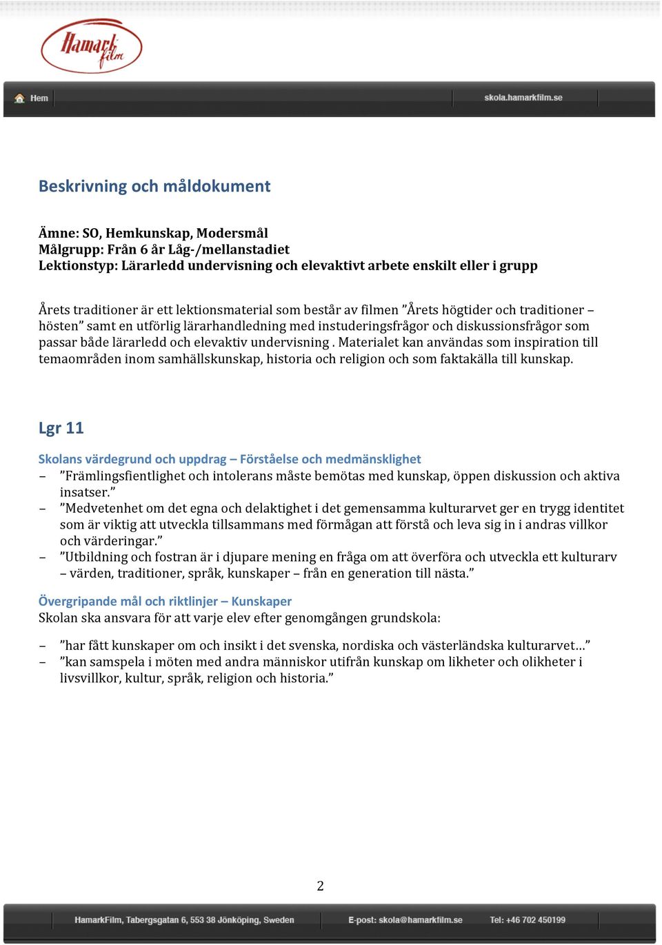 undervisning. Materialet kan användas som inspiration till temaområden inom samhällskunskap, historia och religion och som faktakälla till kunskap.