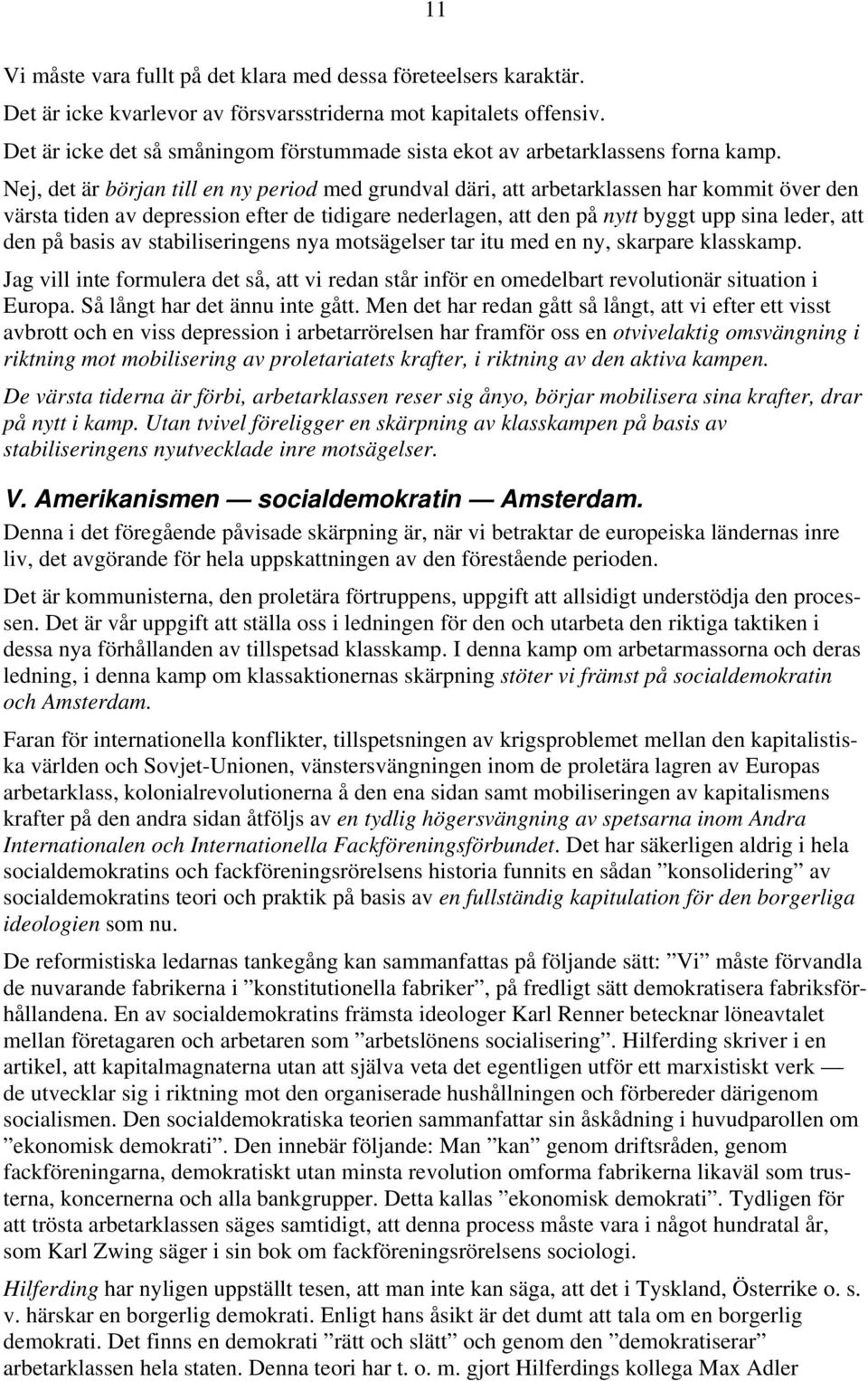 Nej, det är början till en ny period med grundval däri, att arbetarklassen har kommit över den värsta tiden av depression efter de tidigare nederlagen, att den på nytt byggt upp sina leder, att den