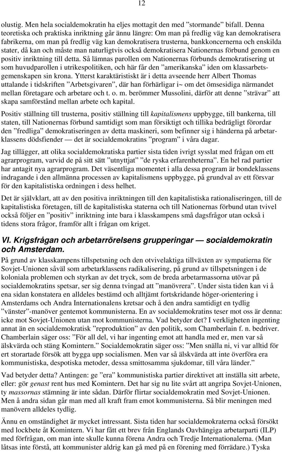 då kan och måste man naturligtvis också demokratisera Nationernas förbund genom en positiv inriktning till detta.
