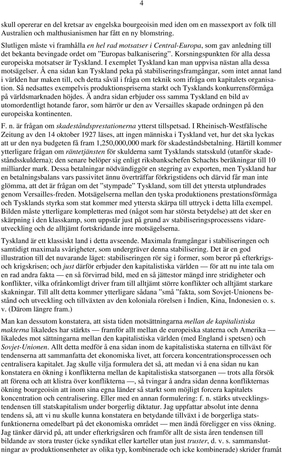 Korsningspunkten för alla dessa europeiska motsatser är Tyskland. I exemplet Tyskland kan man uppvisa nästan alla dessa motsägelser.