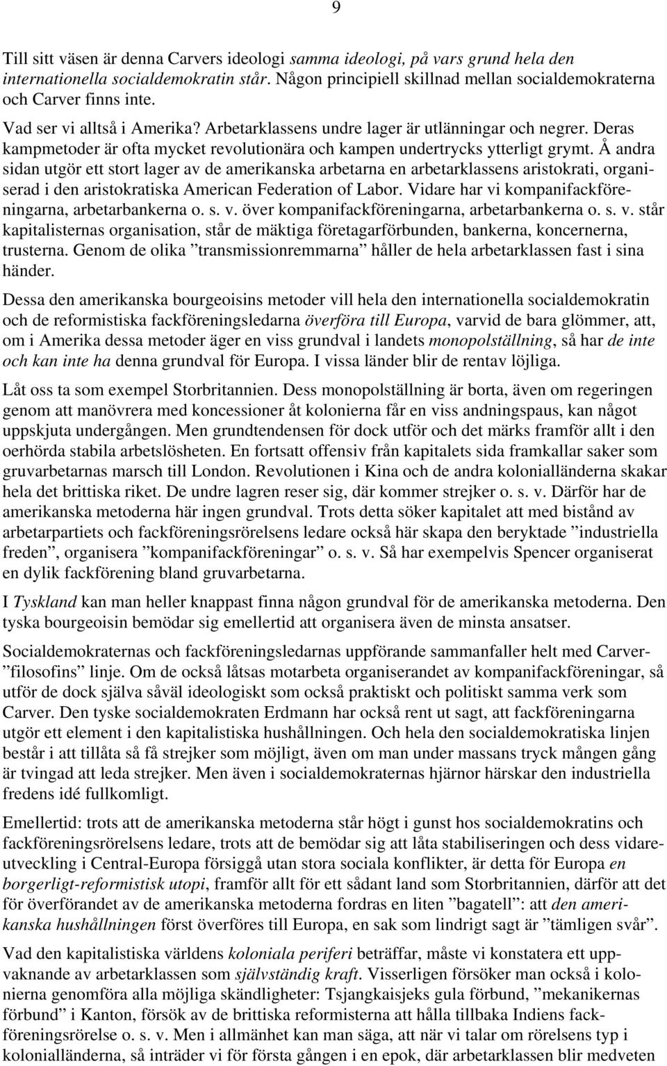 Å andra sidan utgör ett stort lager av de amerikanska arbetarna en arbetarklassens aristokrati, organiserad i den aristokratiska American Federation of Labor.