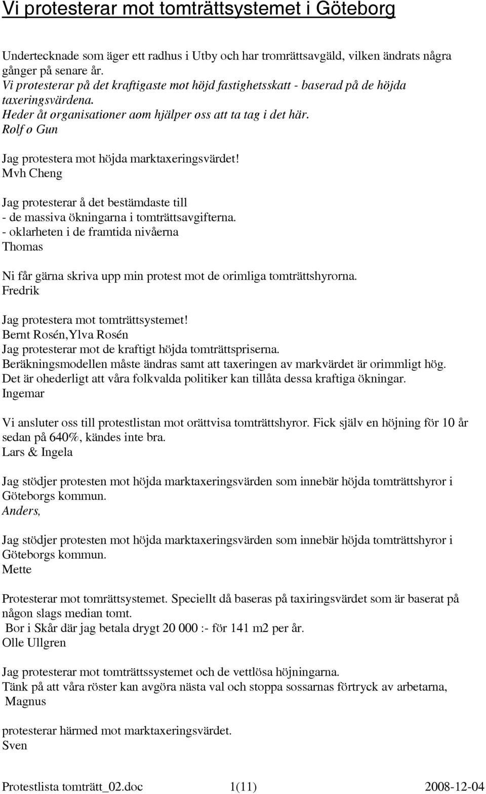 Rolf o Gun Jag protestera mot höjda marktaxeringsvärdet! Mvh Cheng Jag protesterar å det bestämdaste till - de massiva ökningarna i tomträttsavgifterna.