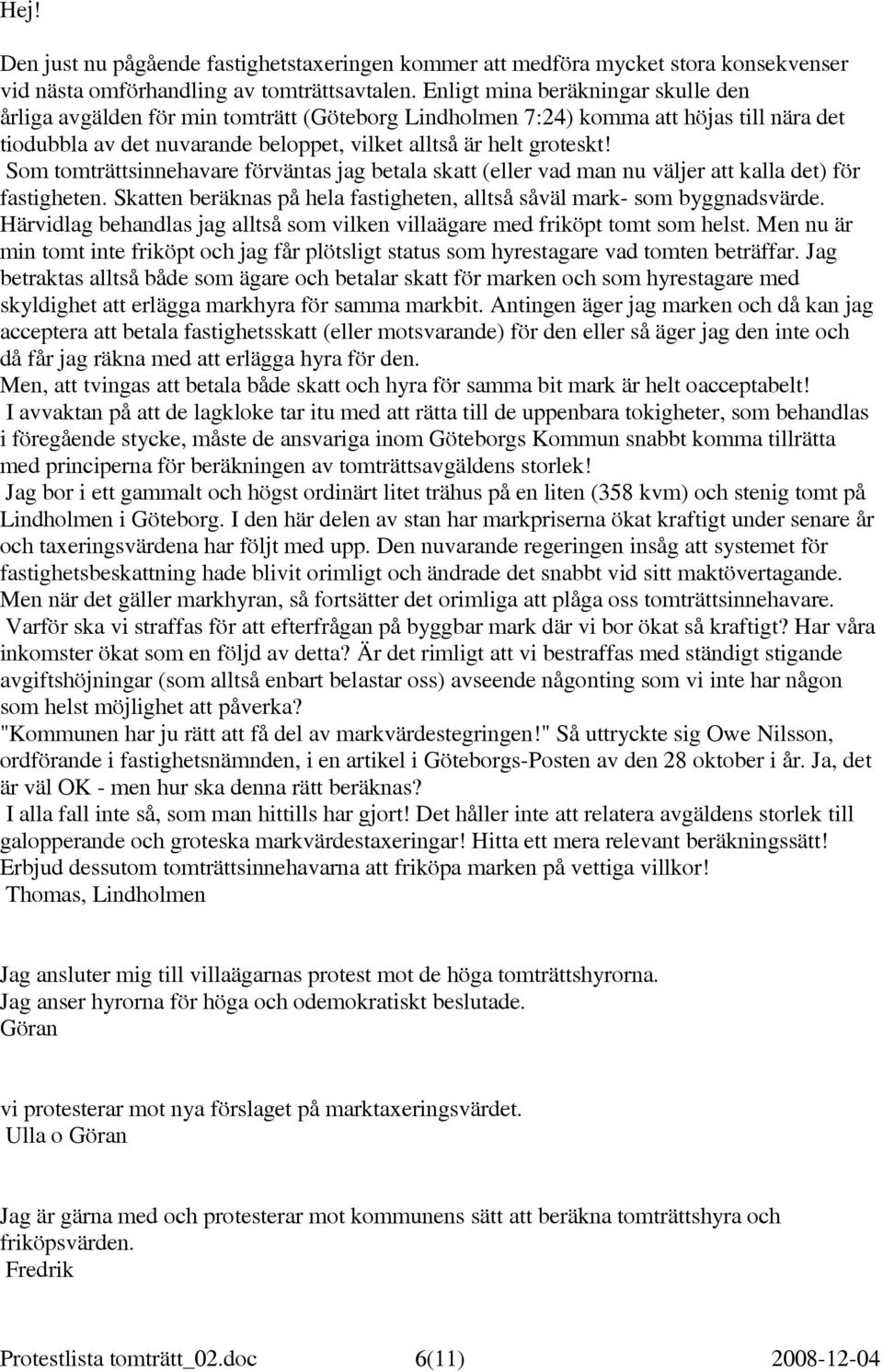 Som tomträttsinnehavare förväntas jag betala skatt (eller vad man nu väljer att kalla det) för fastigheten. Skatten beräknas på hela fastigheten, alltså såväl mark- som byggnadsvärde.