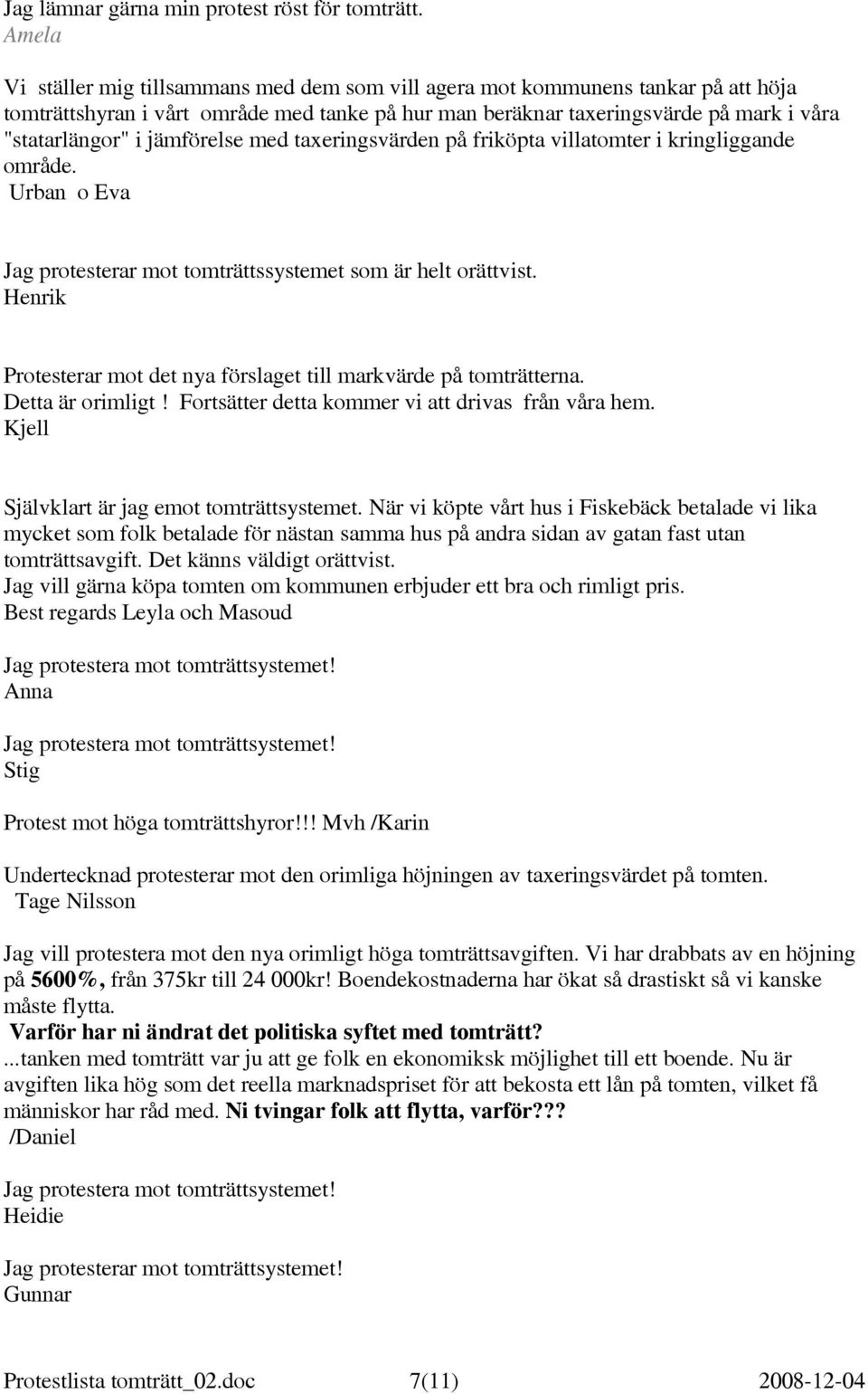 jämförelse med taxeringsvärden på friköpta villatomter i kringliggande område. Urban o Eva Jag protesterar mot tomträttssystemet som är helt orättvist.