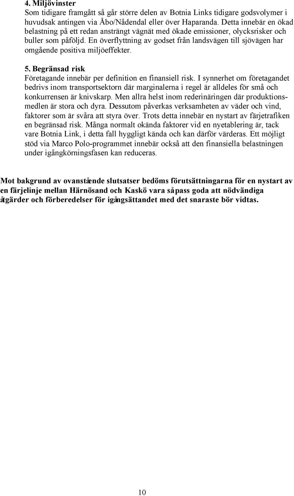 En överflyttning av godset från landsvägen till sjövägen har omgående positiva miljöeffekter. 5. Begränsad risk Företagande innebär per definition en finansiell risk.