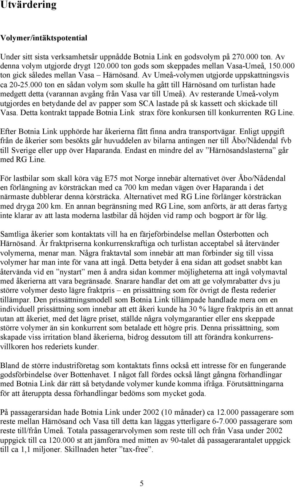 000 ton en sådan volym som skulle ha gått till Härnösand om turlistan hade medgett detta (varannan avgång från Vasa var till Umeå).