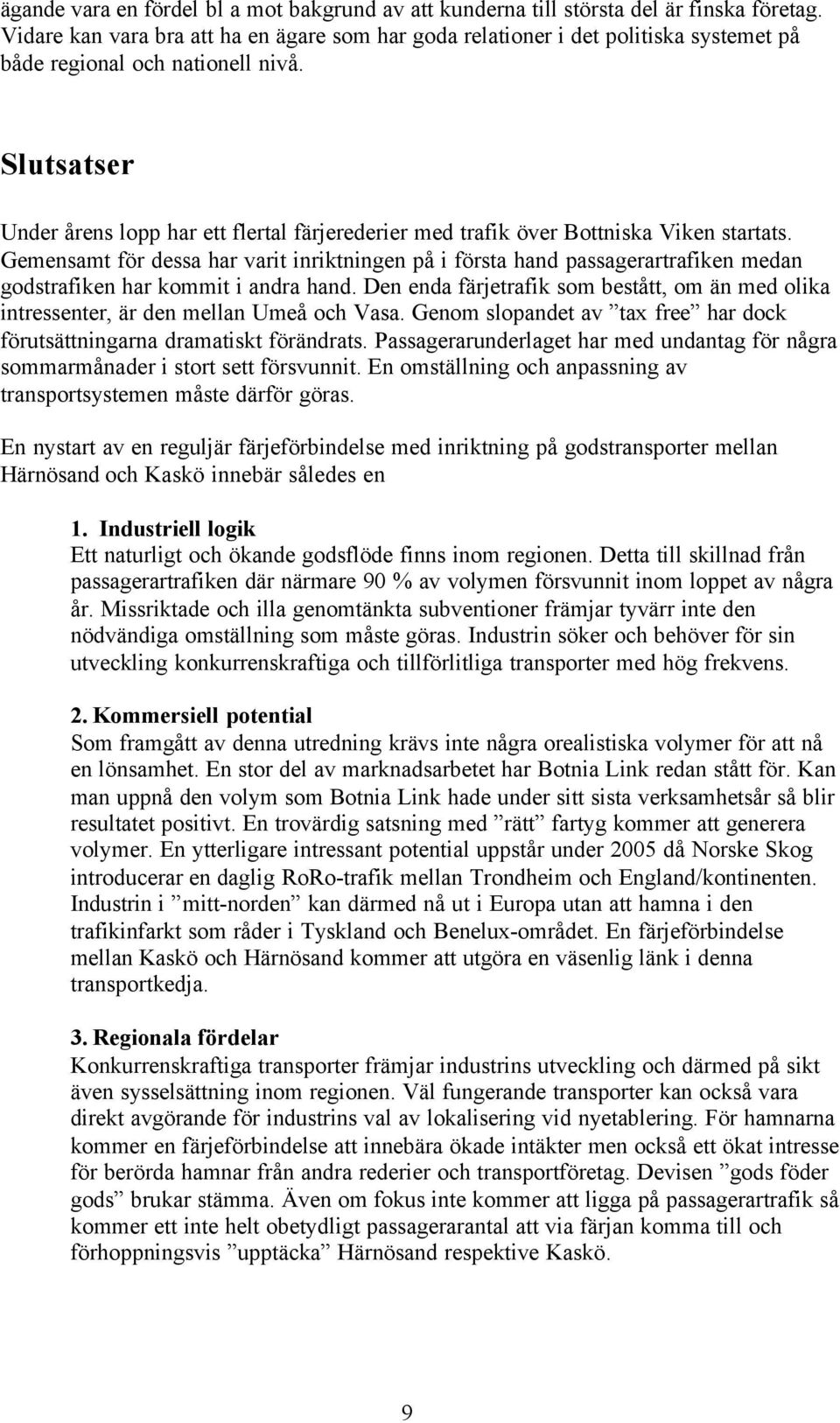 Slutsatser Under årens lopp har ett flertal färjerederier med trafik över Bottniska Viken startats.