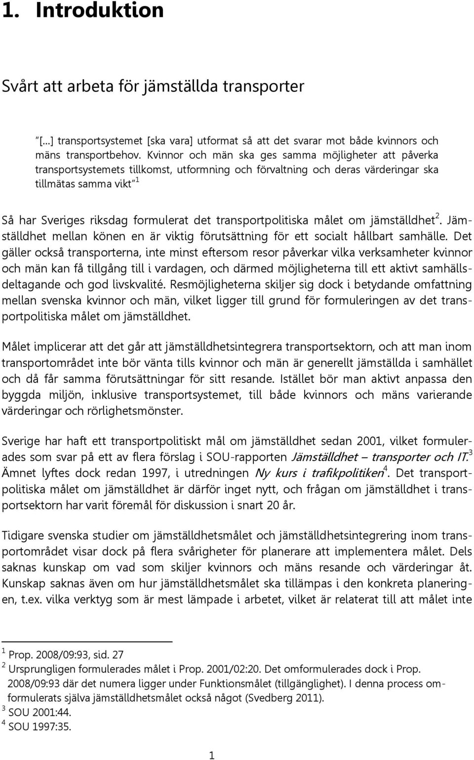 transportpolitiska målet om jämställdhet 2. Jämställdhet mellan könen en är viktig förutsättning för ett socialt hållbart samhälle.
