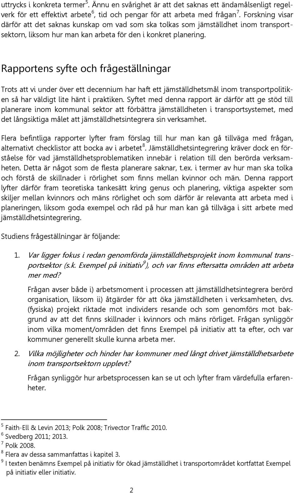 Rapportens syfte och frågeställningar Trots att vi under över ett decennium har haft ett jämställdhetsmål inom transportpolitiken så har väldigt lite hänt i praktiken.