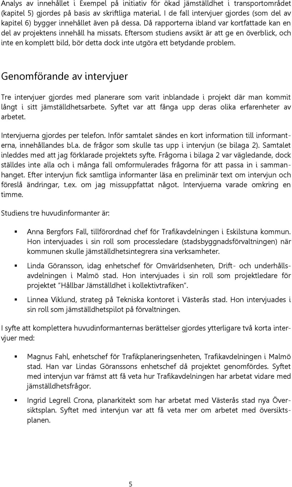 Eftersom studiens avsikt är att ge en överblick, och inte en komplett bild, bör detta dock inte utgöra ett betydande problem.