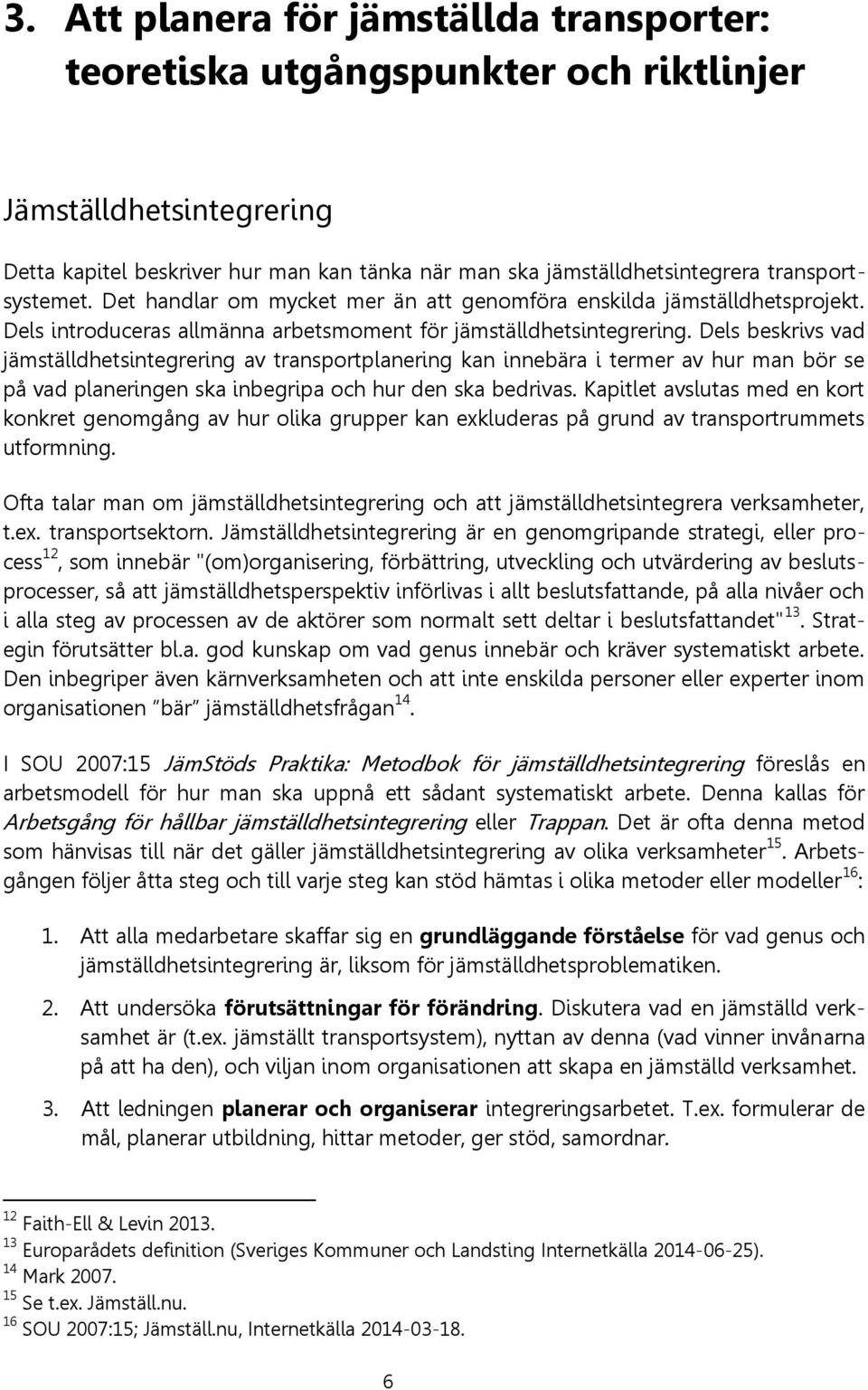 Dels beskrivs vad jämställdhetsintegrering av transportplanering kan innebära i termer av hur man bör se på vad planeringen ska inbegripa och hur den ska bedrivas.