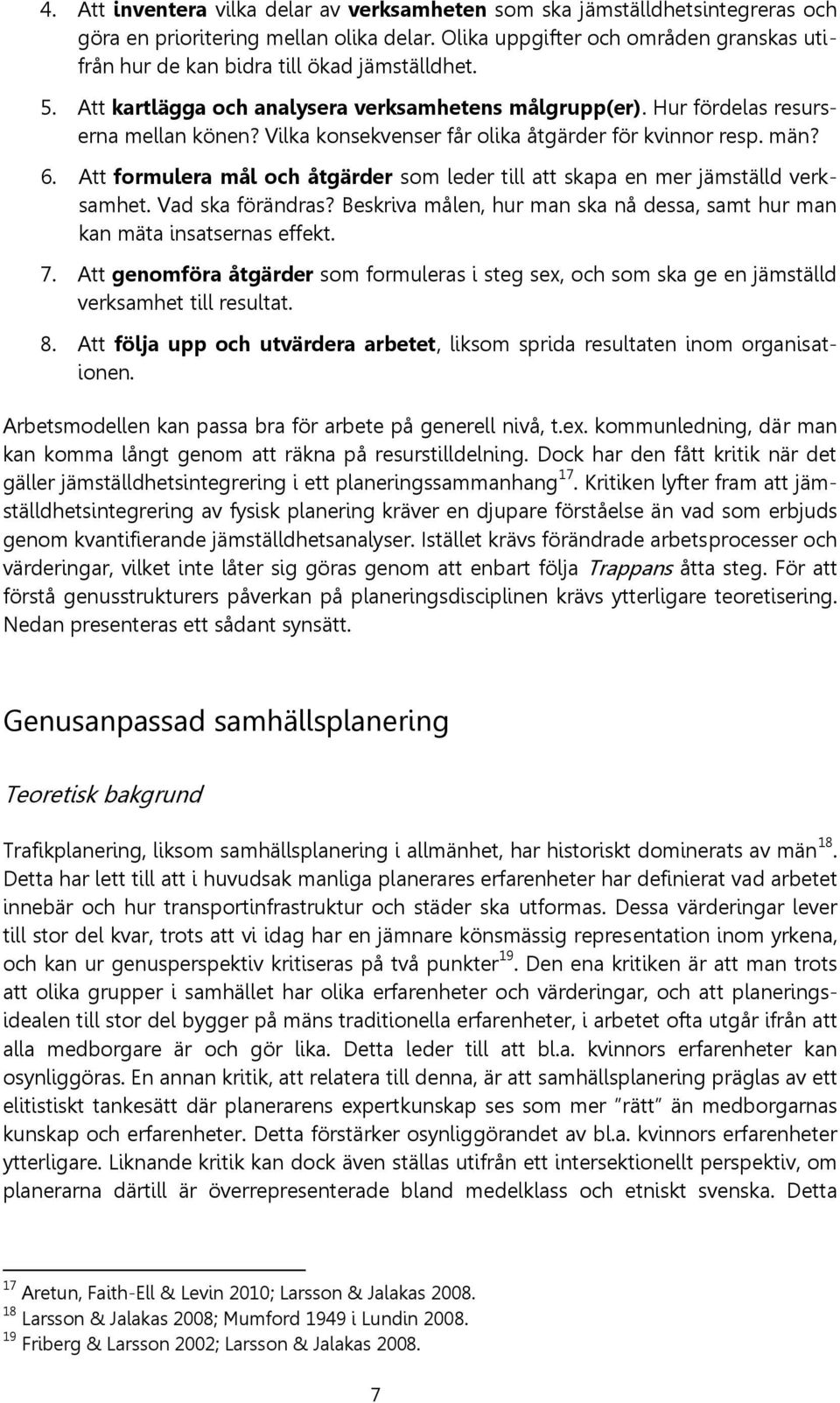 Vilka konsekvenser får olika åtgärder för kvinnor resp. män? 6. Att formulera mål och åtgärder som leder till att skapa en mer jämställd verksamhet. Vad ska förändras?