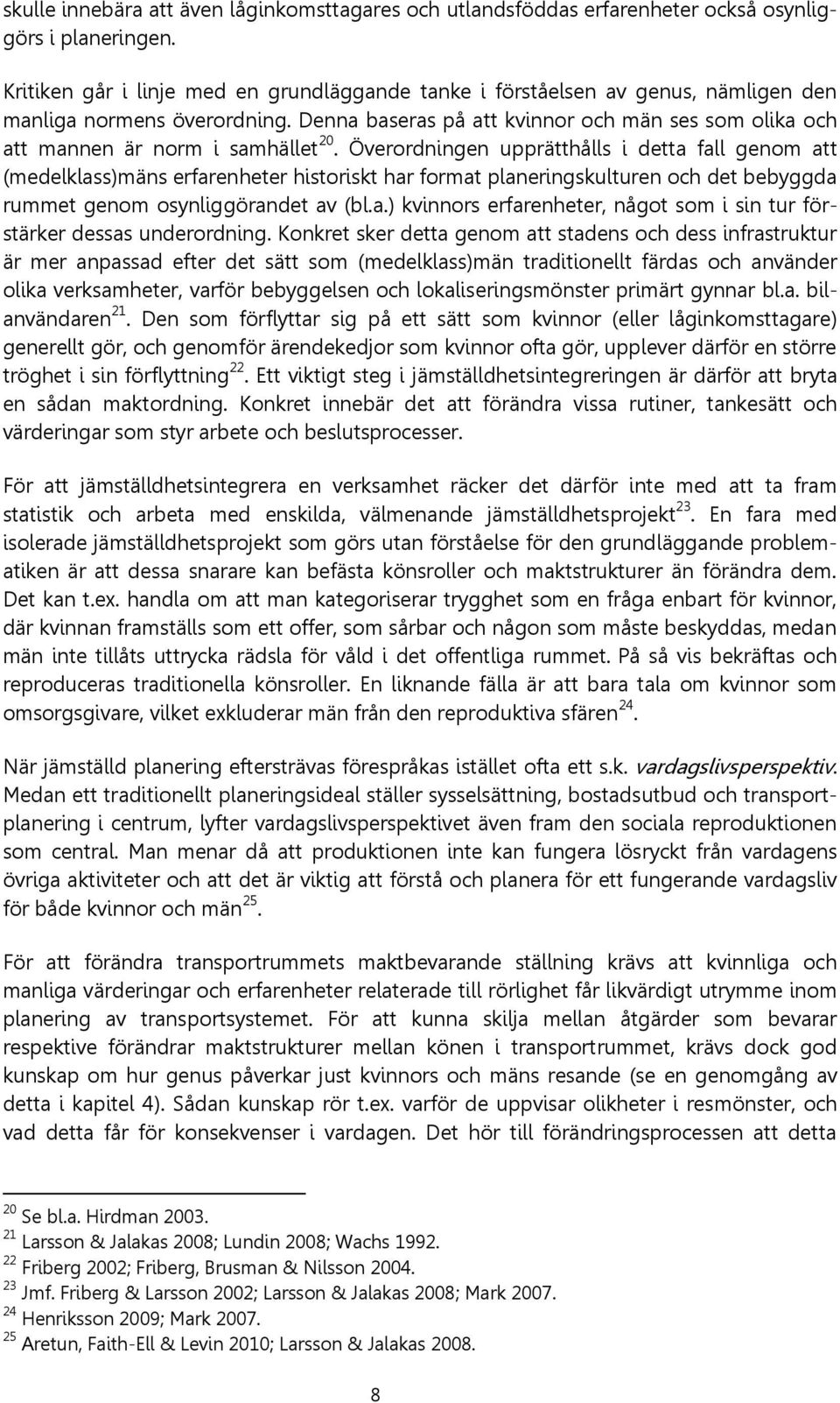 Denna baseras på att kvinnor och män ses som olika och att mannen är norm i samhället 20.