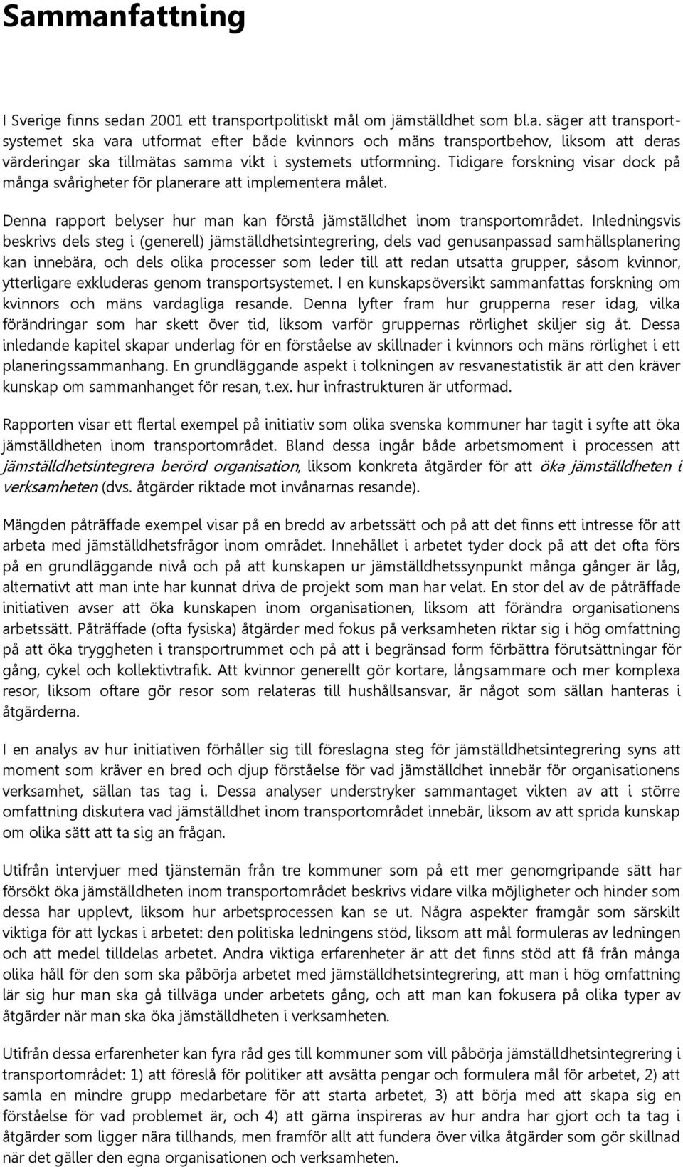 Inledningsvis beskrivs dels steg i (generell) jämställdhetsintegrering, dels vad genusanpassad samhällsplanering kan innebära, och dels olika processer som leder till att redan utsatta grupper, såsom