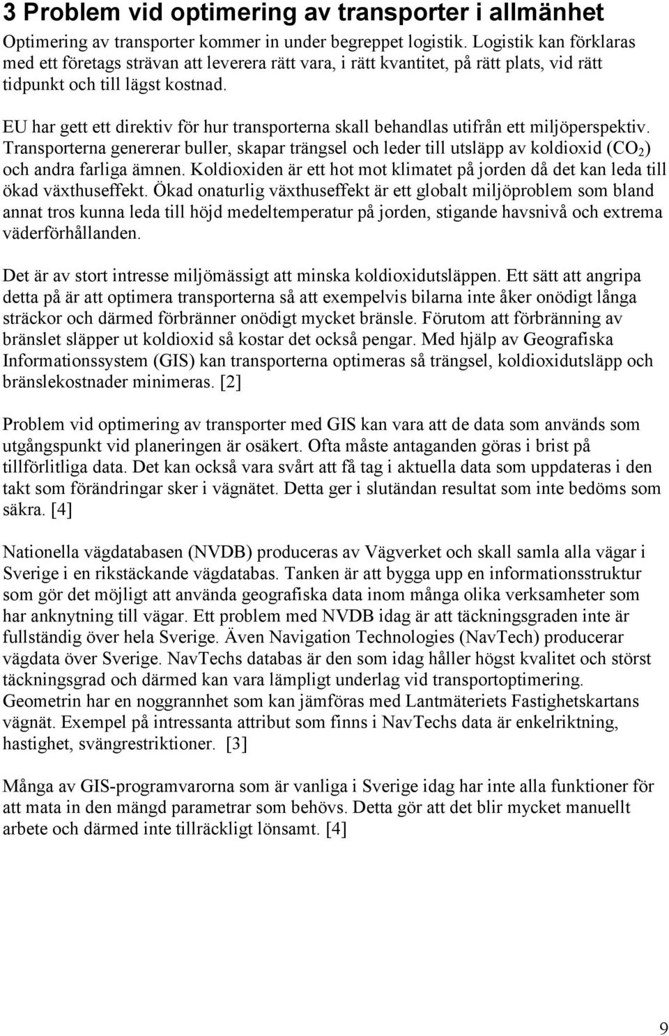 EU har gett ett direktiv för hur transporterna skall behandlas utifrån ett miljöperspektiv.