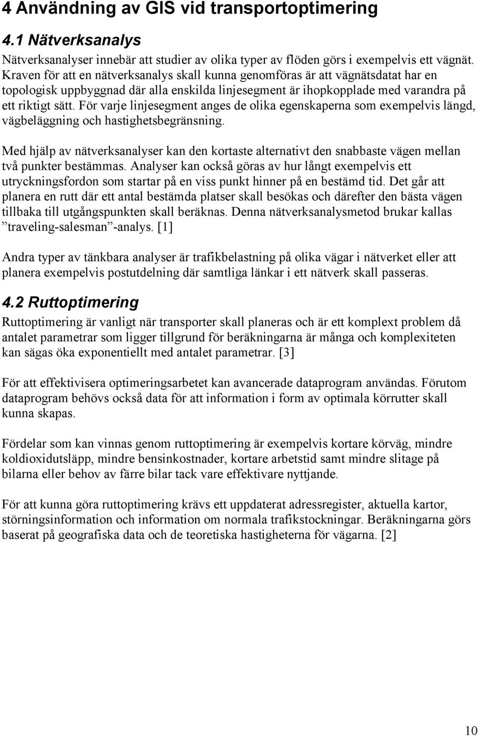 För varje linjesegment anges de olika egenskaperna som exempelvis längd, vägbeläggning och hastighetsbegränsning.